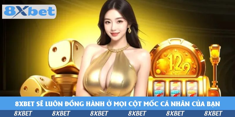 8xbet sẽ luôn đồng hành ở mọi cột mốc cá nhân của bạn