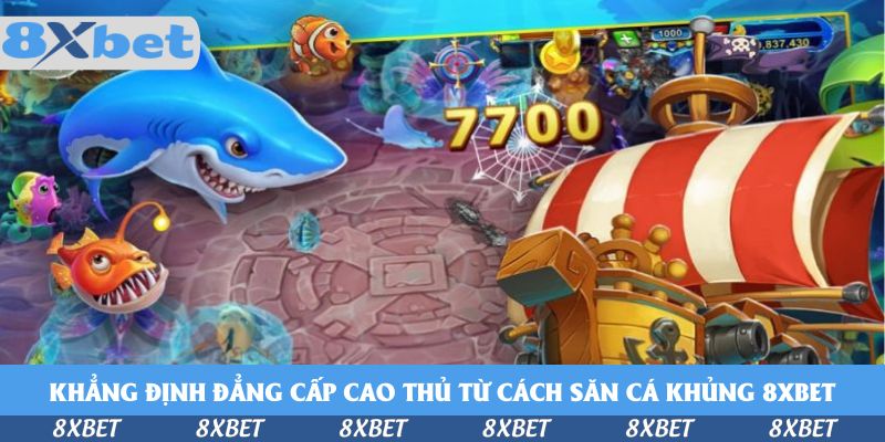 Khẳng định đẳng cấp cao thủ từ cách săn cá khủng 8xbet
