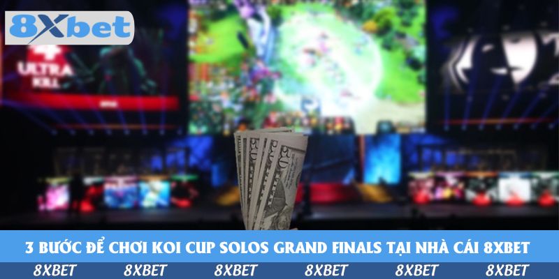 3 bước để chơi Koi Cup Solos Grand Finals tại nhà cái 8xbet