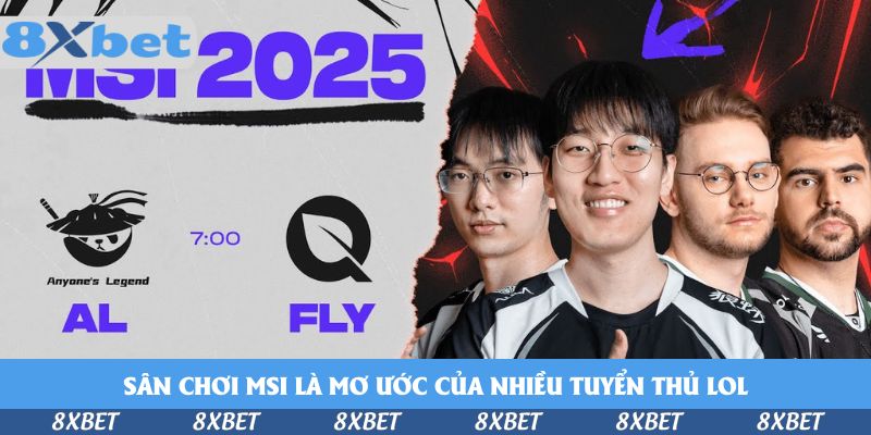 Sân chơi MSI là mơ ước của nhiều tuyển thủ LOL